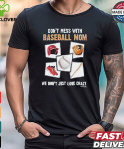 Official Don’t Mess With Baseball Mom We Don’t Just Look Crazy Shirt