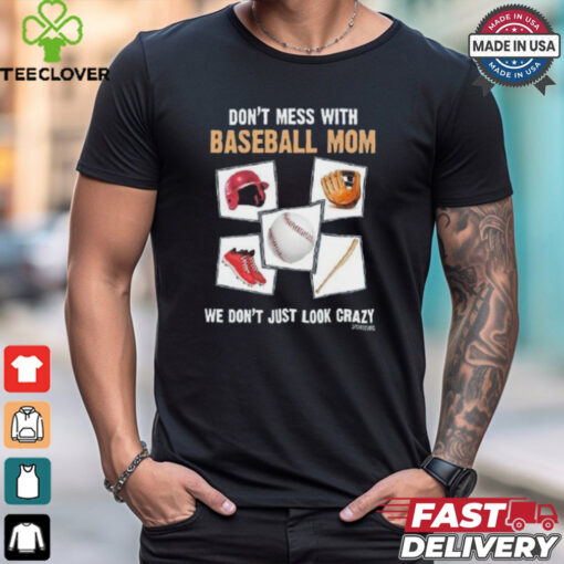 Official Don’t Mess With Baseball Mom We Don’t Just Look Crazy Shirt