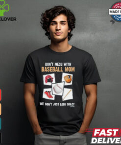 Official Don’t Mess With Baseball Mom We Don’t Just Look Crazy Shirt