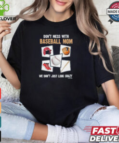 Official Don’t Mess With Baseball Mom We Don’t Just Look Crazy Shirt