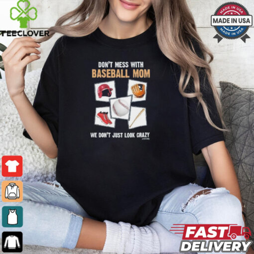 Official Don’t Mess With Baseball Mom We Don’t Just Look Crazy Shirt