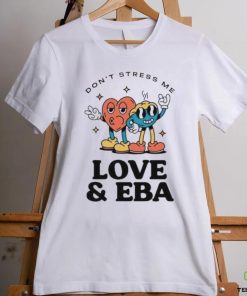 Official Don’t Stress Me Love & Eba T Shirt
