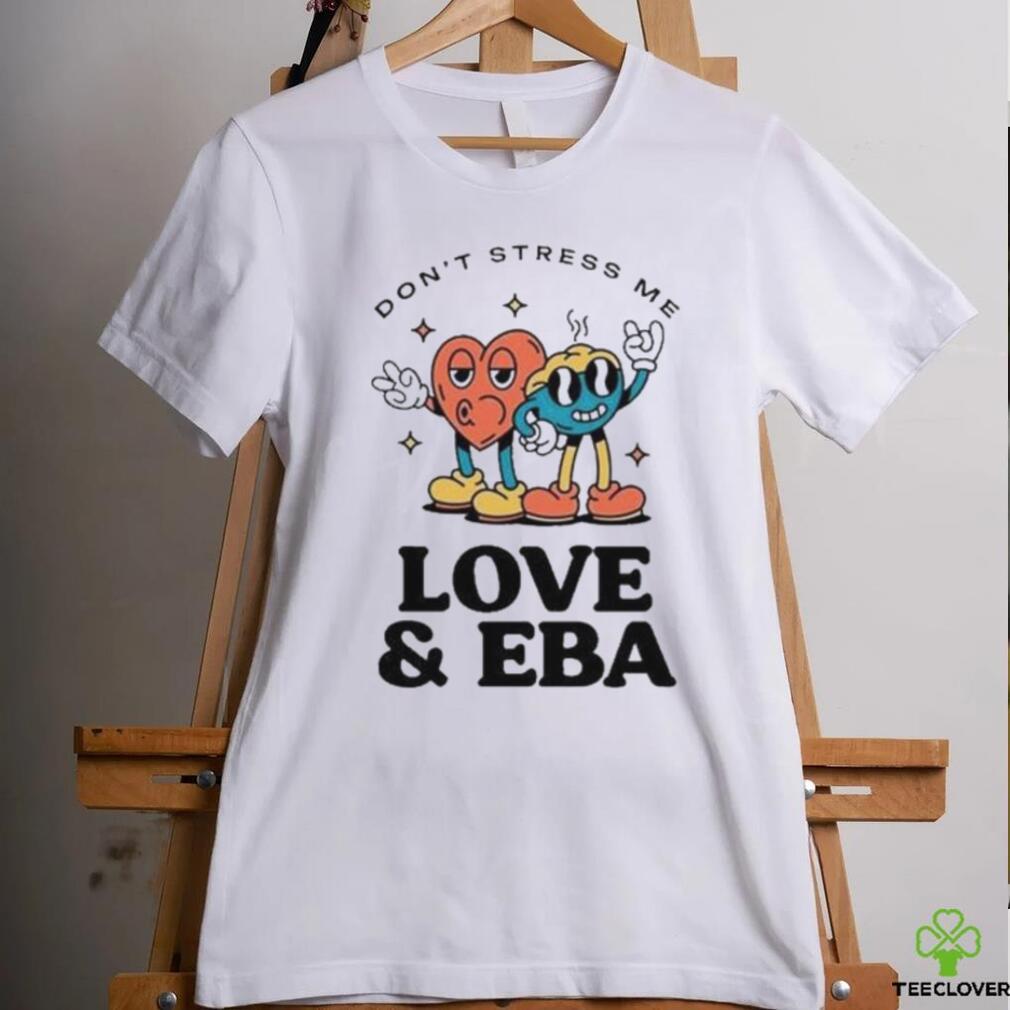 Official Don’t Stress Me Love & Eba T Shirt Official Don’t Stress Me Love & Eba T Shirt