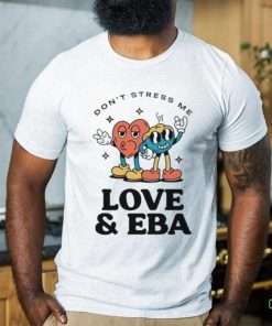 Official Don’t Stress Me Love & Eba T Shirt