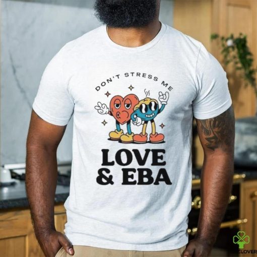 Official Don’t Stress Me Love & Eba T Shirt