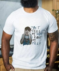 Official Don’t Tell My Mom I Lost My Pills Shirt