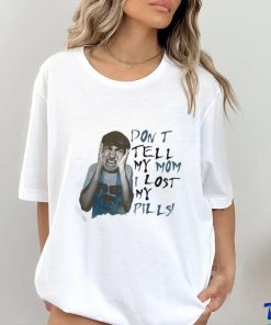 Official Don’t Tell My Mom I Lost My Pills Shirt