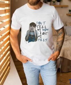 Official Don’t Tell My Mom I Lost My Pills Shirt