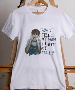 Official Don’t Tell My Mom I Lost My Pills Shirt
