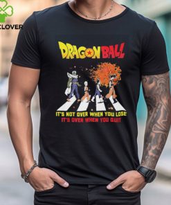 Official Dragon Ball Abbey Road It’s Not Over When You Lose It’s Over When You Quit shirt