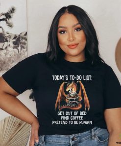 Official Dragon Today’s To Do List Get Out Of Bed Find Coffee Pretend To Be Human Shirt