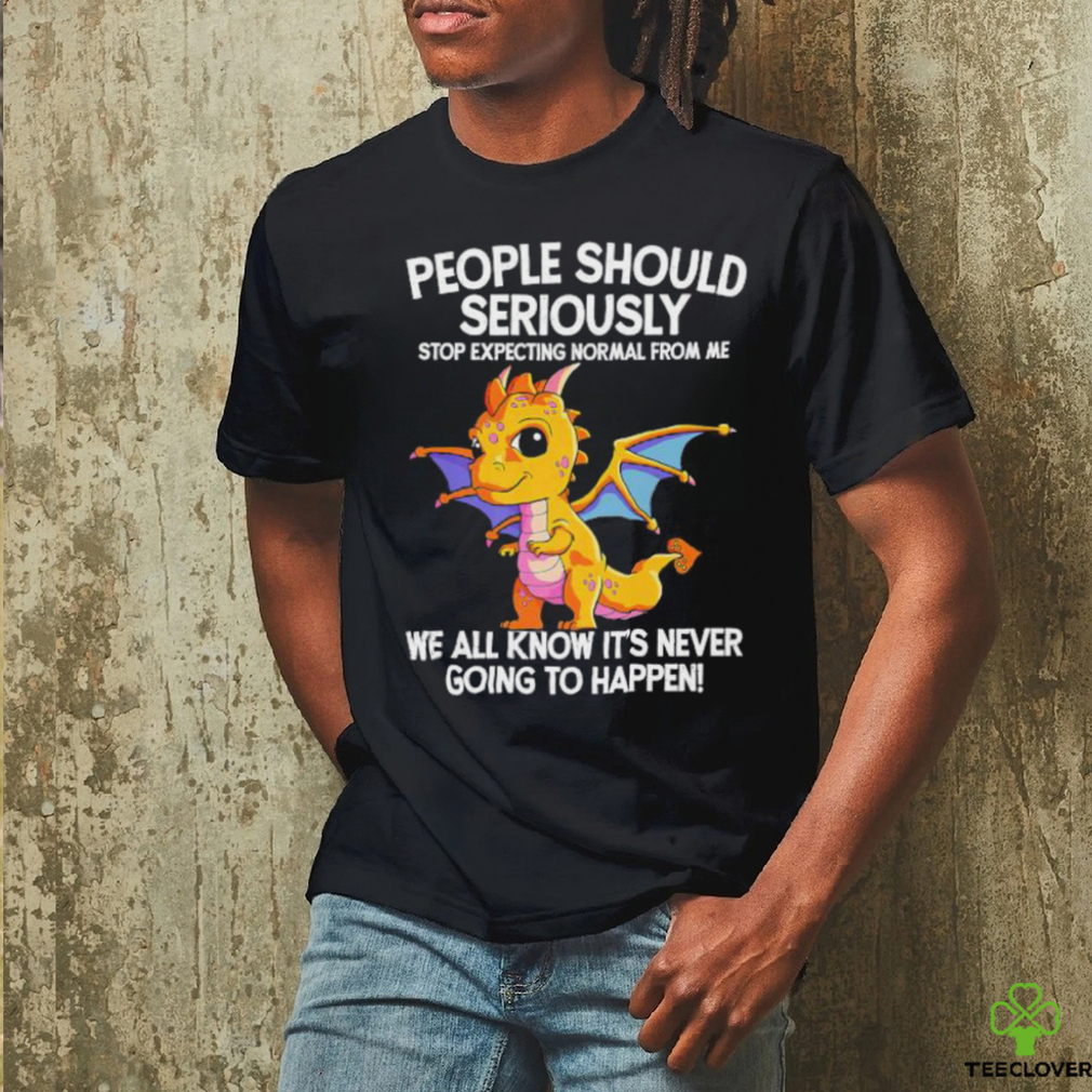 Official Dragon people should seriously stop expecting normal from me we all know ot’ never going to happen shirt Official Dragon people should seriously stop expecting normal from me we all know ot’ never going to happen shirt