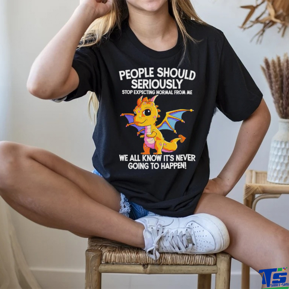 Official Dragon people should seriously stop expecting normal from me we all know ot’ never going to happen shirt Official Dragon people should seriously stop expecting normal from me we all know ot’ never going to happen shirt