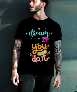 Official Dream It You Can Do It T hoodie, sweater, longsleeve, shirt v-neck, t-shirt