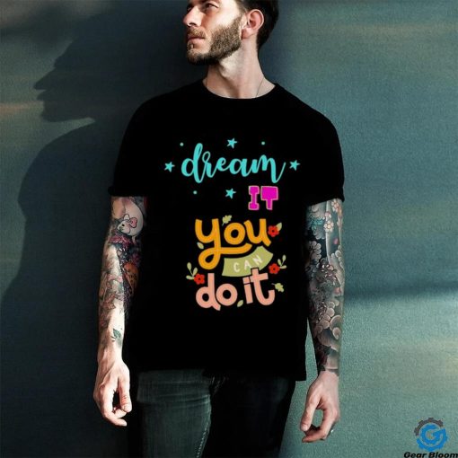 Official Dream It You Can Do It T hoodie, sweater, longsleeve, shirt v-neck, t-shirt