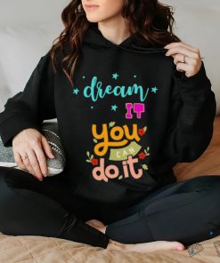 Official Dream It You Can Do It T hoodie, sweater, longsleeve, shirt v-neck, t-shirt