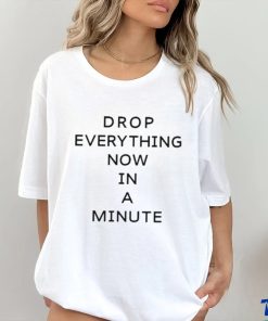 Official Drop Everything Now In A Minute shirt