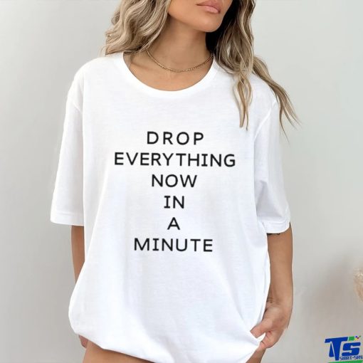 Official Drop Everything Now In A Minute shirt