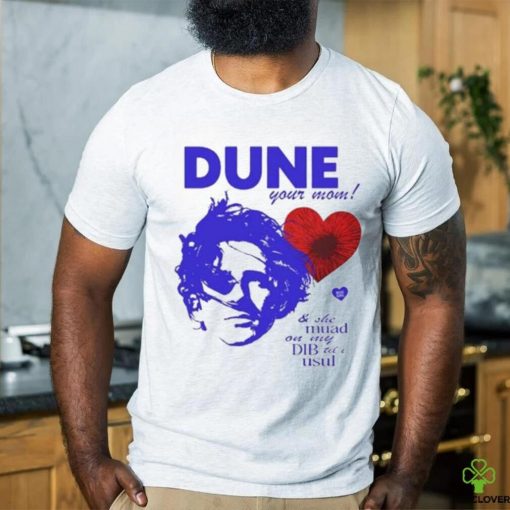 Official Dune Your Mom & She Muad On My Dib’til I Usul shirt