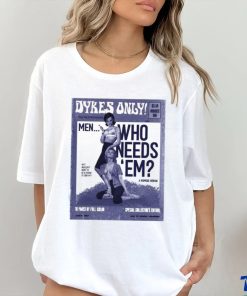 Official Dykes Only Men Who Needs Em Shirt