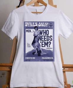Official Dykes Only Men Who Needs Em Shirt