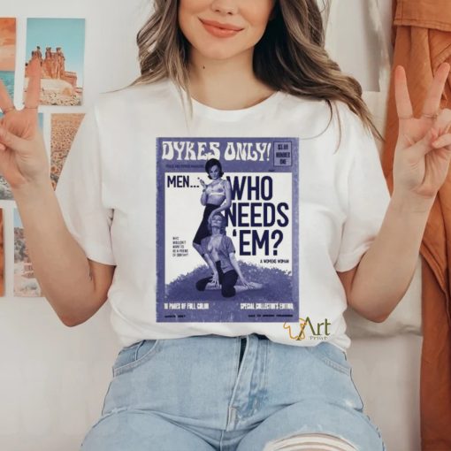 Official Dykes Only Men Who Needs Em Shirt
