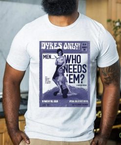 Official Dykes Only Men Who Needs Em Shirt