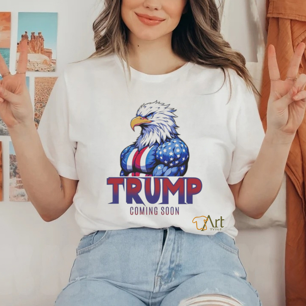 Official Eagle Trump Coming Soon Shirt Official Eagle Trump Coming Soon Shirt