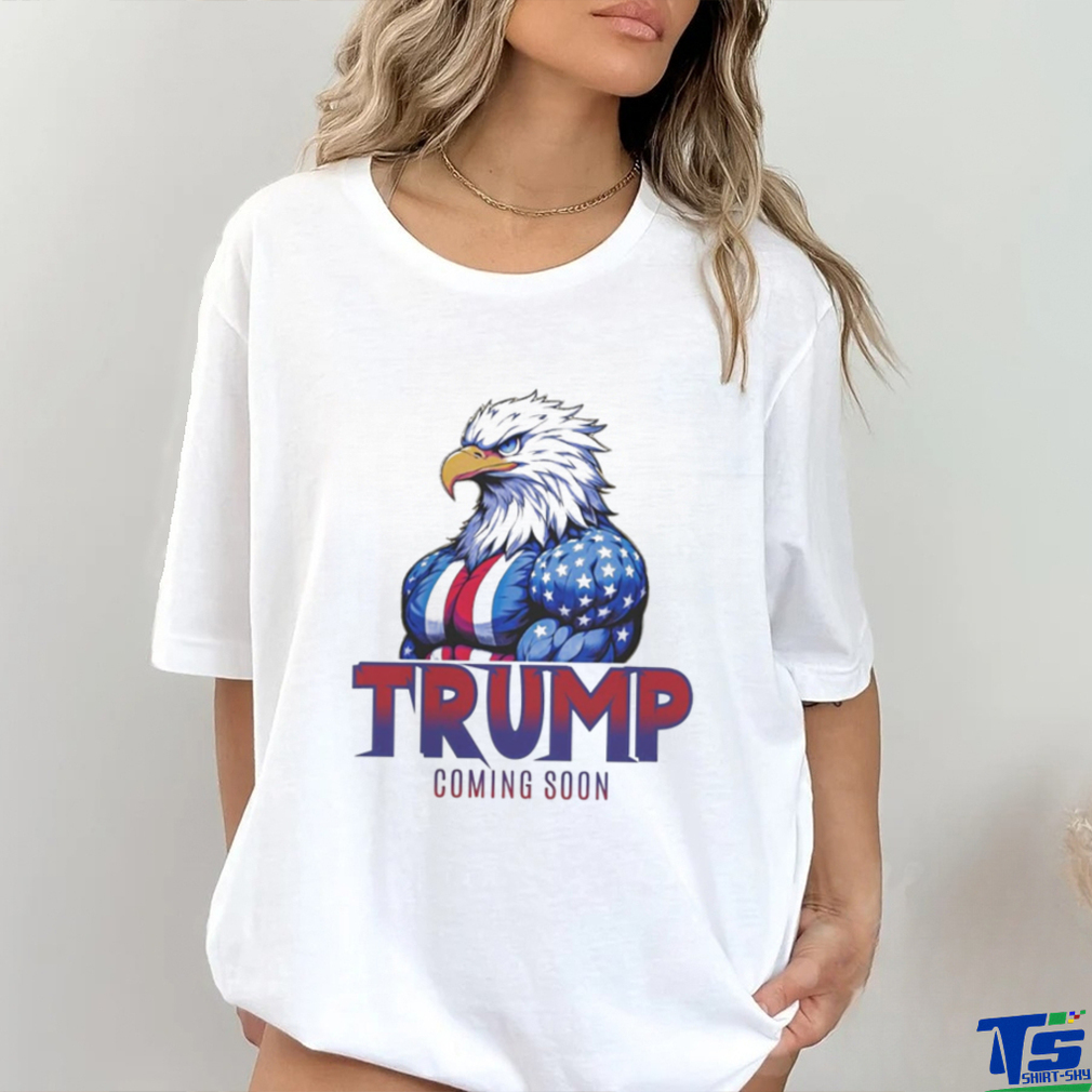 Official Eagle Trump Coming Soon Shirt Official Eagle Trump Coming Soon Shirt