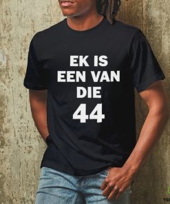 Official Ek Is Een Van Die 44 Shirt