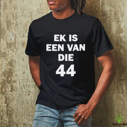 Official Ek Is Een Van Die 44 Shirt