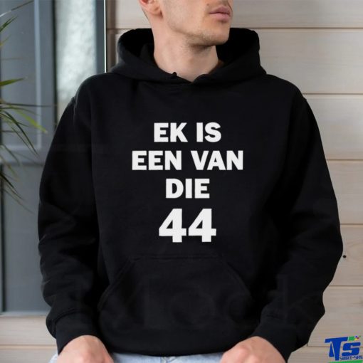 Official Ek Is Een Van Die 44 Shirt