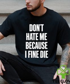 Official Elozonam Don’t Hate Me Because I Fine Die Shirt