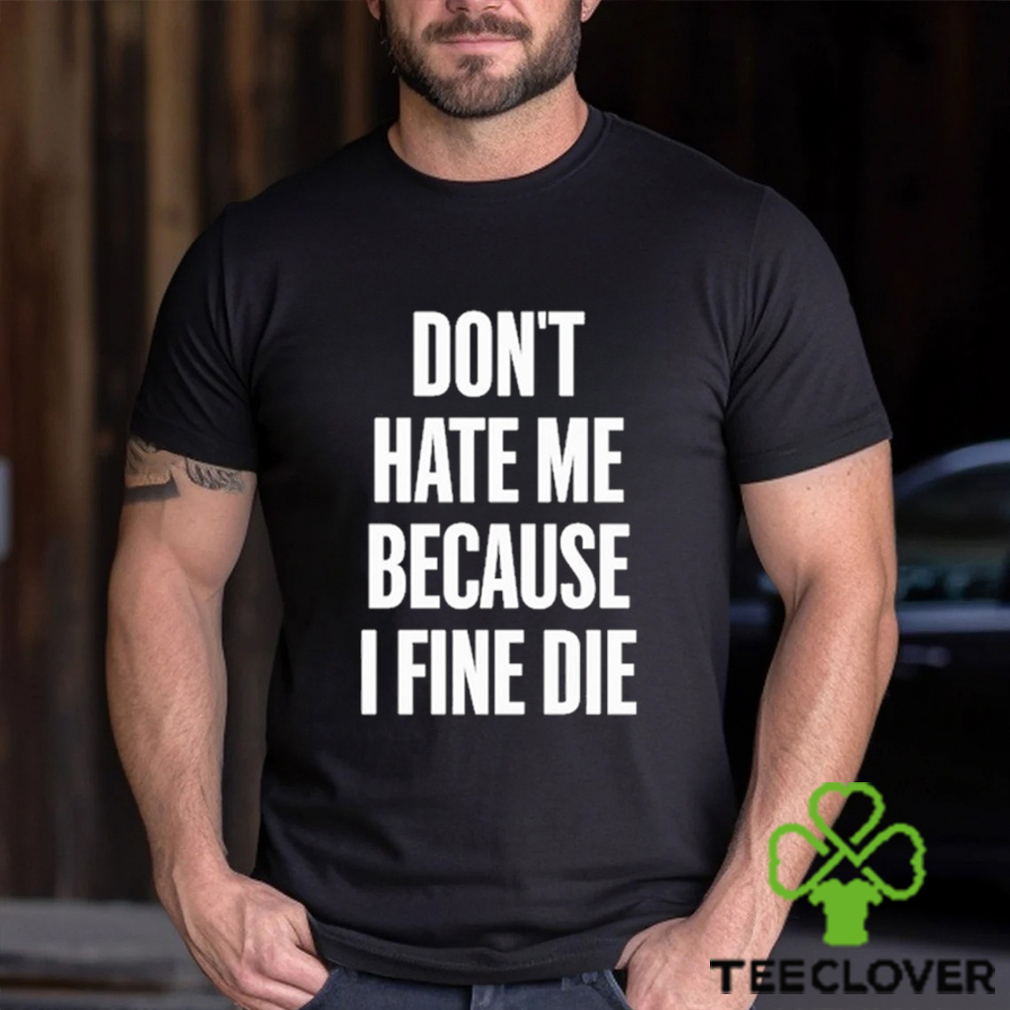 Official Elozonam Don’t Hate Me Because I Fine Die Shirt Official Elozonam Don’t Hate Me Because I Fine Die Shirt