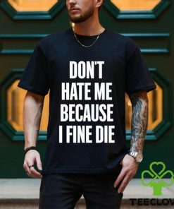 Official Elozonam Don’t Hate Me Because I Fine Die Shirt 3 Official Elozonam Don’t Hate Me Because I Fine Die Shirt
