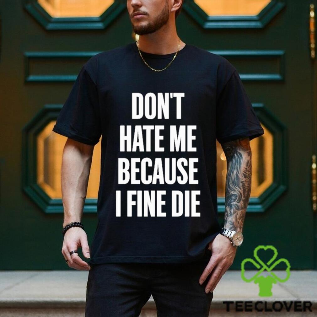 Official Elozonam Don’t Hate Me Because I Fine Die Shirt Official Elozonam Don’t Hate Me Because I Fine Die Shirt