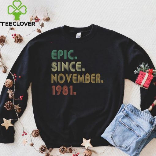 Official Epic Since November 1981 40th Birthday 40 Years Old Gifts T Shirt Hoodie, Sweat