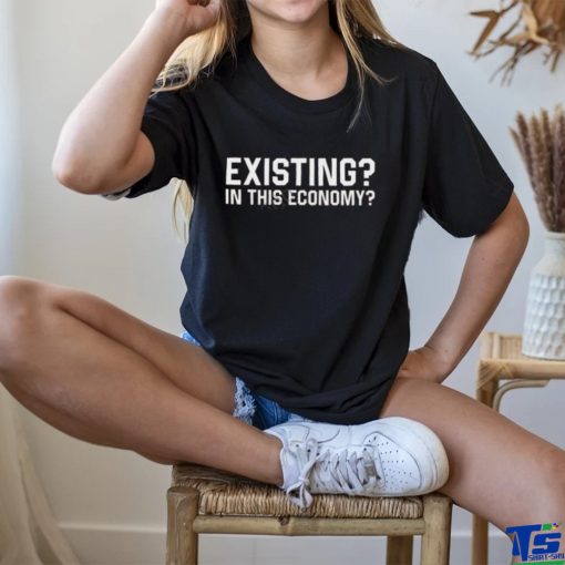 Official Existing In This Economy Shirt
