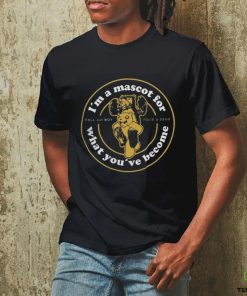 Official Fall out boy merch I’m a mascot for what you’re become Shirt