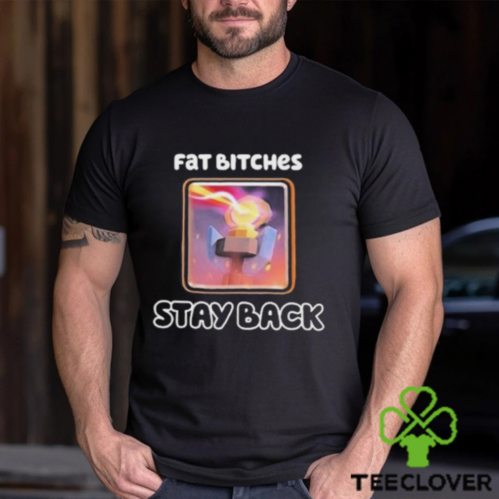 Official Fat Bitches Stay Back T Shirts Official Fat Bitches Stay Back T Shirts