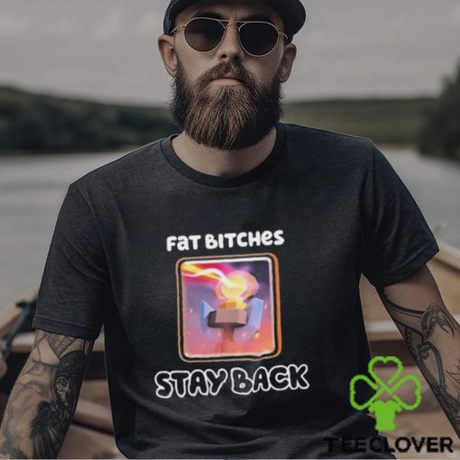 Official Fat Bitches Stay Back T Shirts