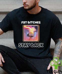 Official Fat Bitches Stay Back T Shirts 2 Official Fat Bitches Stay Back T Shirts