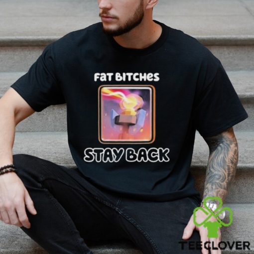 Official Fat Bitches Stay Back T Shirts