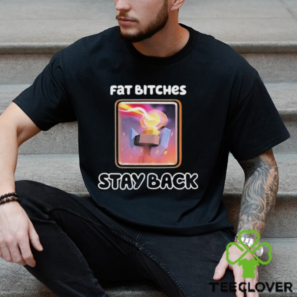Official Fat Bitches Stay Back T Shirts Official Fat Bitches Stay Back T Shirts