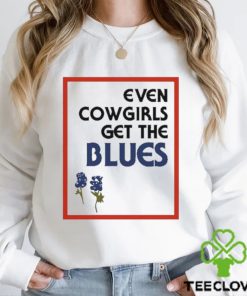 Official Feels so good even cowgirls get the blues bluebonnets T hoodie, sweater, longsleeve, shirt v-neck, t-shirt