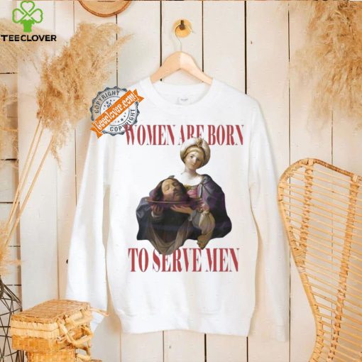 Official Feminist women were born to serve men hoodie, sweater, longsleeve, shirt v-neck, t-shirt