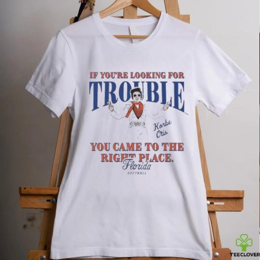 Official Florida Softball Korbe Otis If You’re Looking For Trouble You Came To The Right Place Shirt