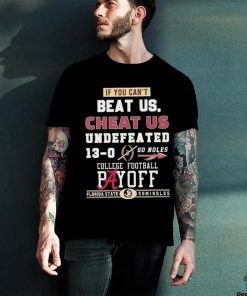 Official Florida State Seminoles If You Can't Beat Us, Cheat Us Undefeated 13 0 Go Noles Tee Shirt