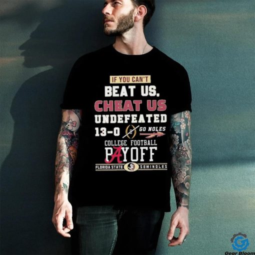 Official Florida State Seminoles If You Can’t Beat Us, Cheat Us Undefeated 13 0 Go Noles Tee Shirt