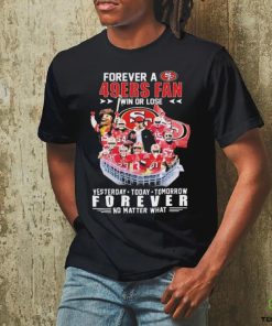 Official Forever A San Francisco 49ers Fan Win Or Lose Yesterday, Today, Tomorrow Forever No Matter What Signatures Shirt